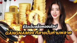 gangnam99 เว็บสล็อตและบาคาร่าออนไลน์ อันดับ 1 PG SLOT แตกง่าย จ่ายจริง
